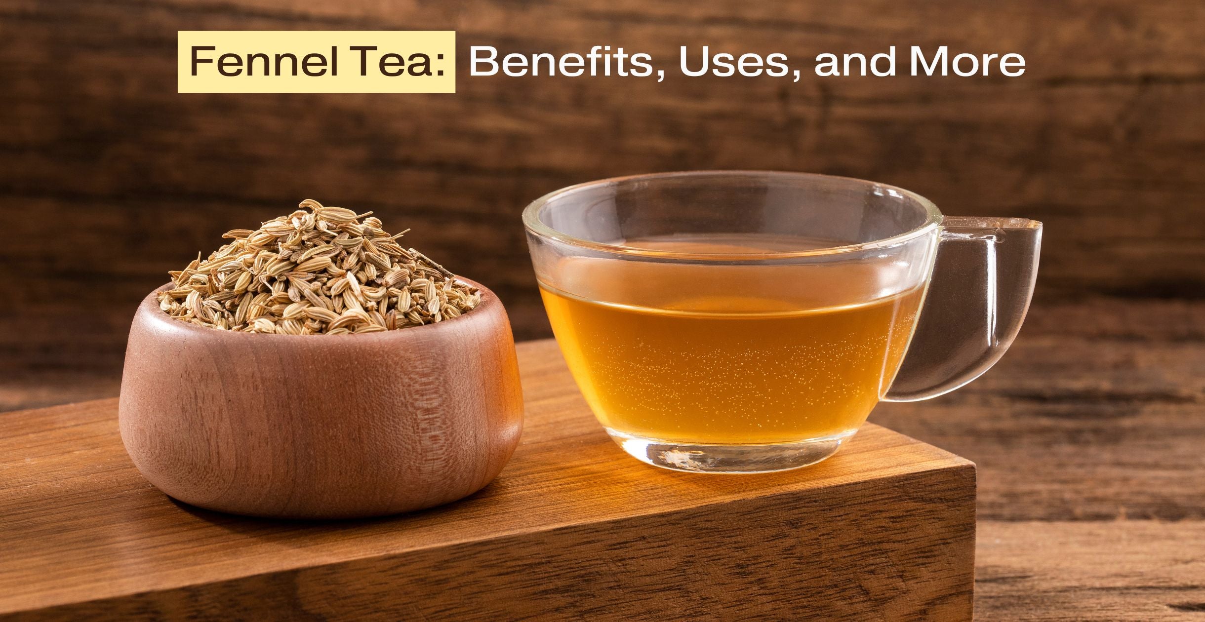 The image showcases fennel tea, presenting both the raw ingredient and the prepared beverage. A rustic wooden surface serves as the backdrop, with a bowl of fennel seeds and a glass mug of golden fennel tea.