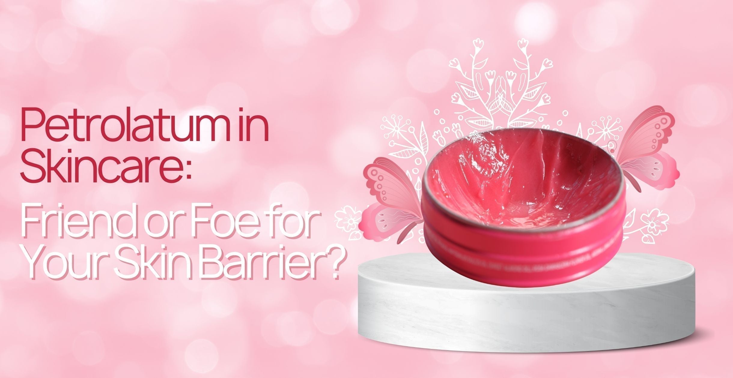Petrolatum in Skincare: Friend or Foe for Your Skin Health? | Clinikally Petrolatum in Skincare: Friend or Foe for Your Skin Health? | Clinikally
