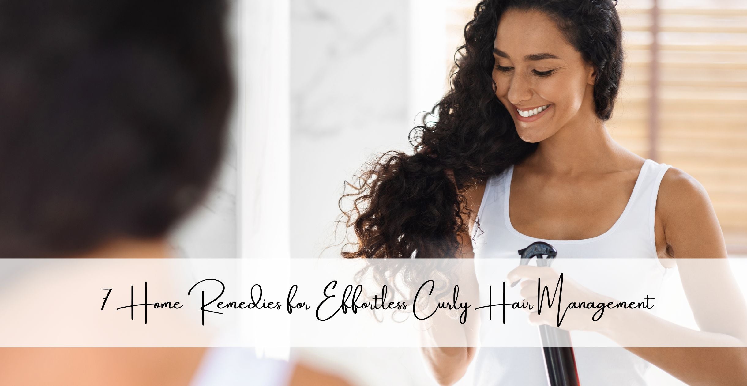 7 Home Remedies for Effortless Curly Hair Management