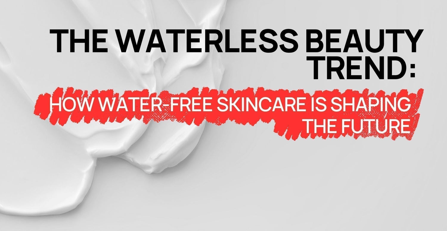 The Waterless Beauty Trend: How Water-Free Skincare is Shaping the Future