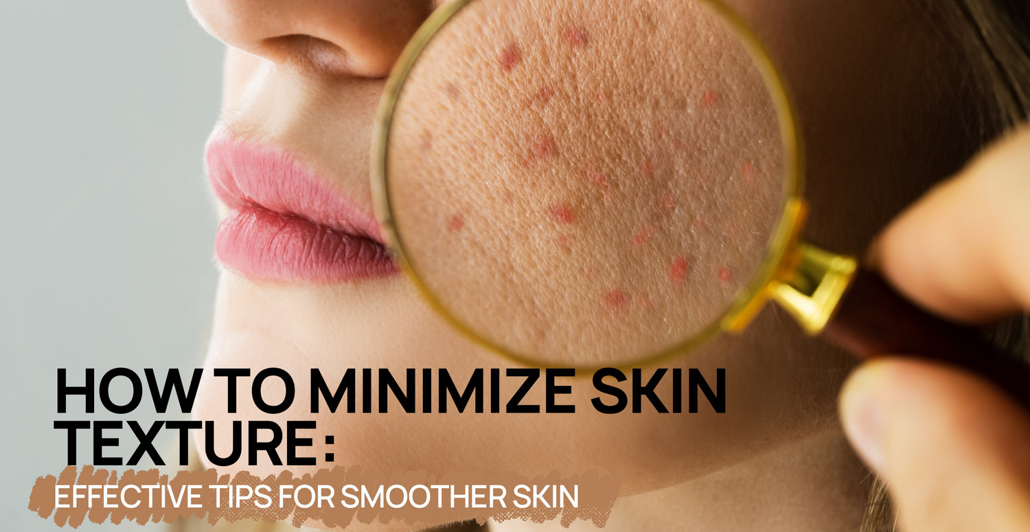 How to Minimize Skin Texture: Effective Tips for Smoother Skin