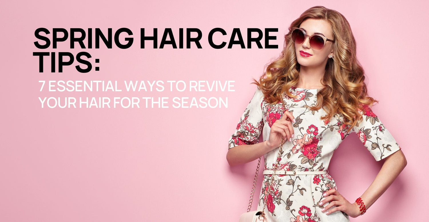 Spring Hair Care Tips: 7 Essential Ways to Revive Your Hair for the Season