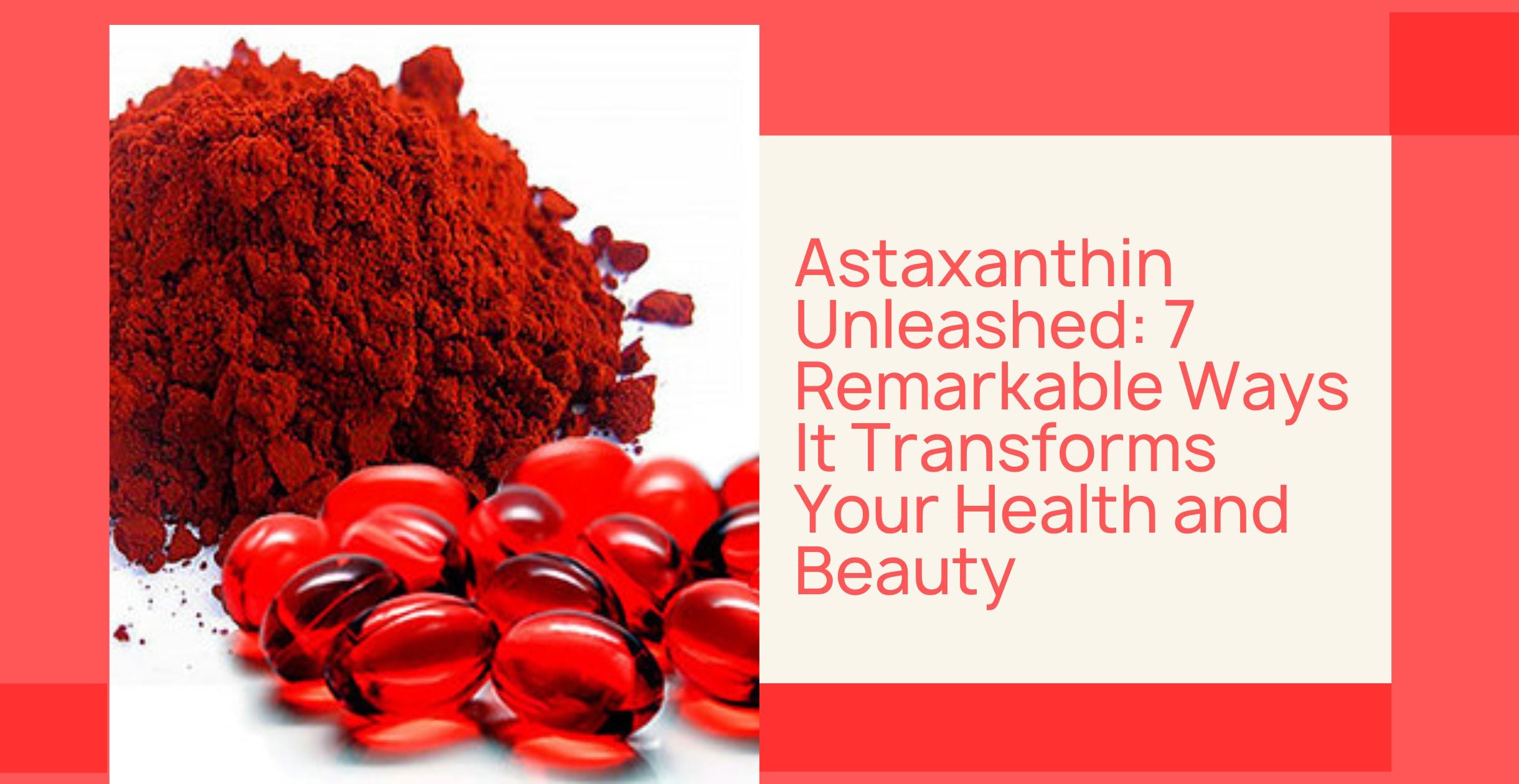 Astaxanthin Unleashed: 7 Remarkable Ways It Transforms Your Health and Beauty