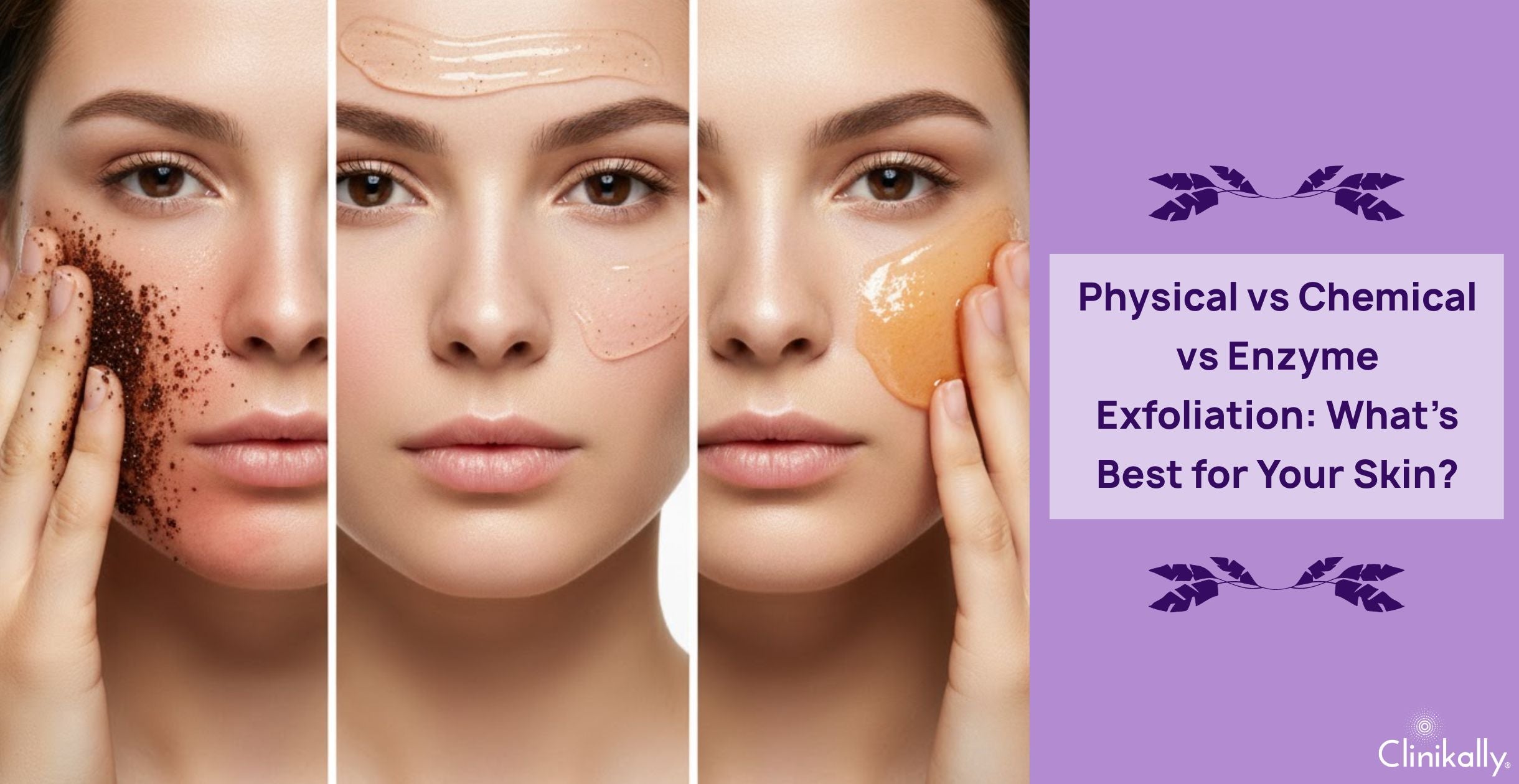 Physical vs Chemical vs Enzyme Exfoliation: What’s Best for Your Skin?