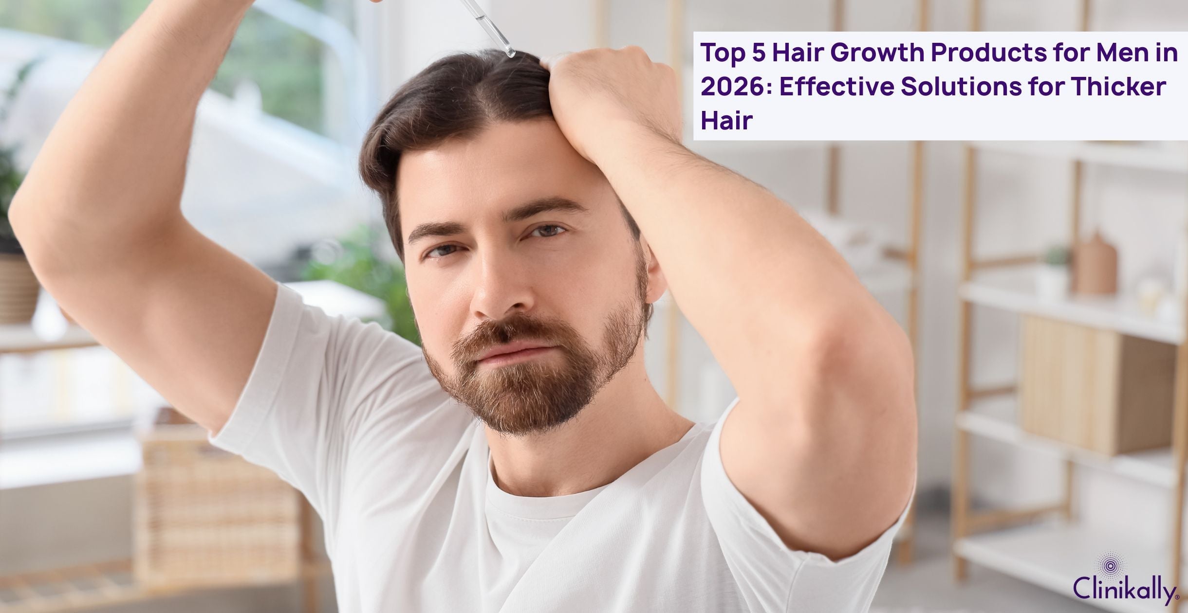 Top 5 Hair Growth Products for Men in 2026: Effective Solutions for Thicker Hair