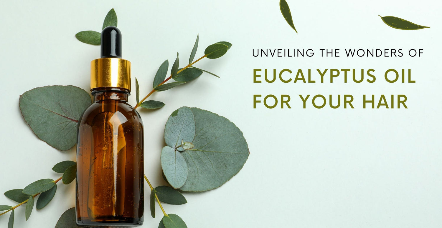 Unveiling the Wonders of Eucalyptus Oil for Your Hair
