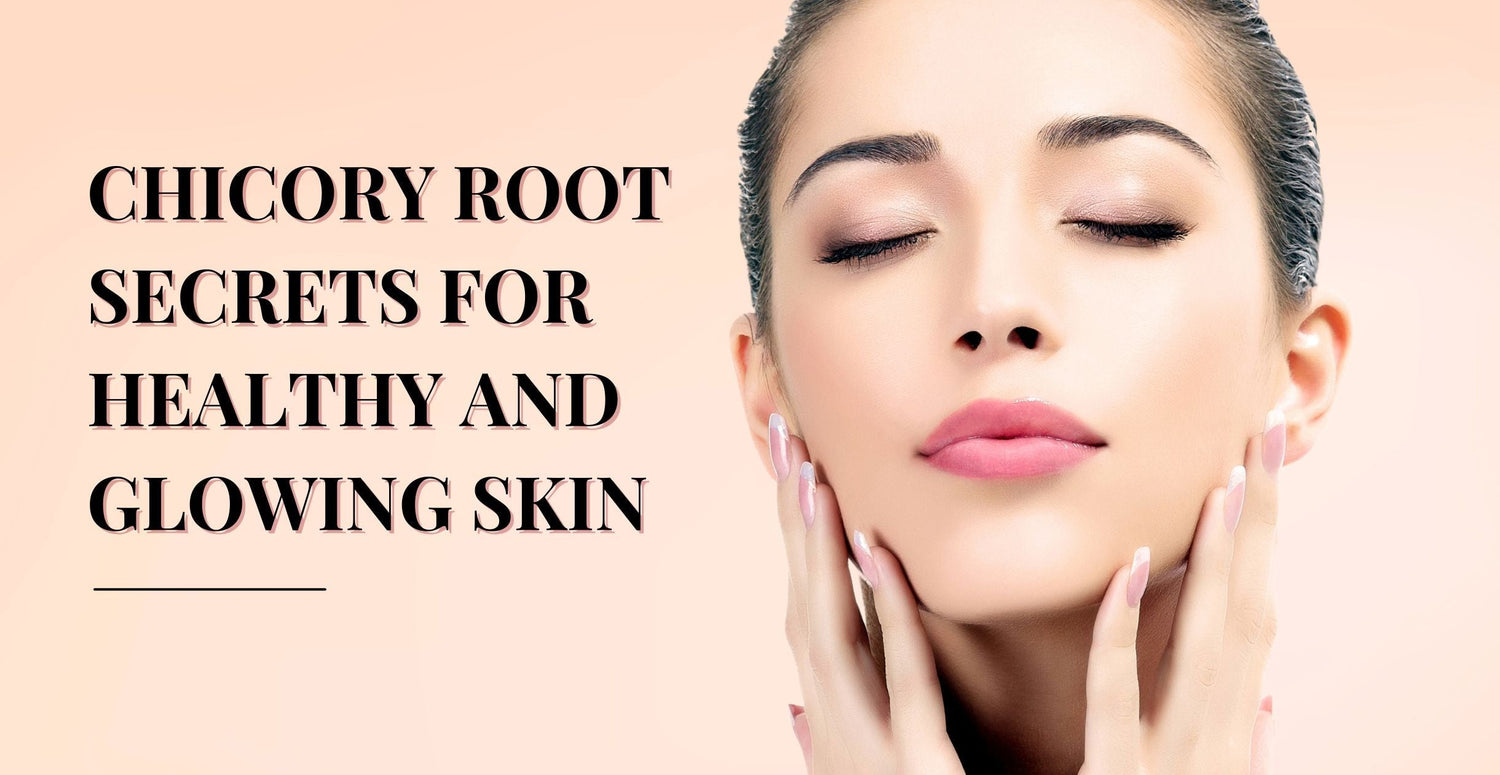 Chicory Root Secrets for Healthy and Glowing Skin