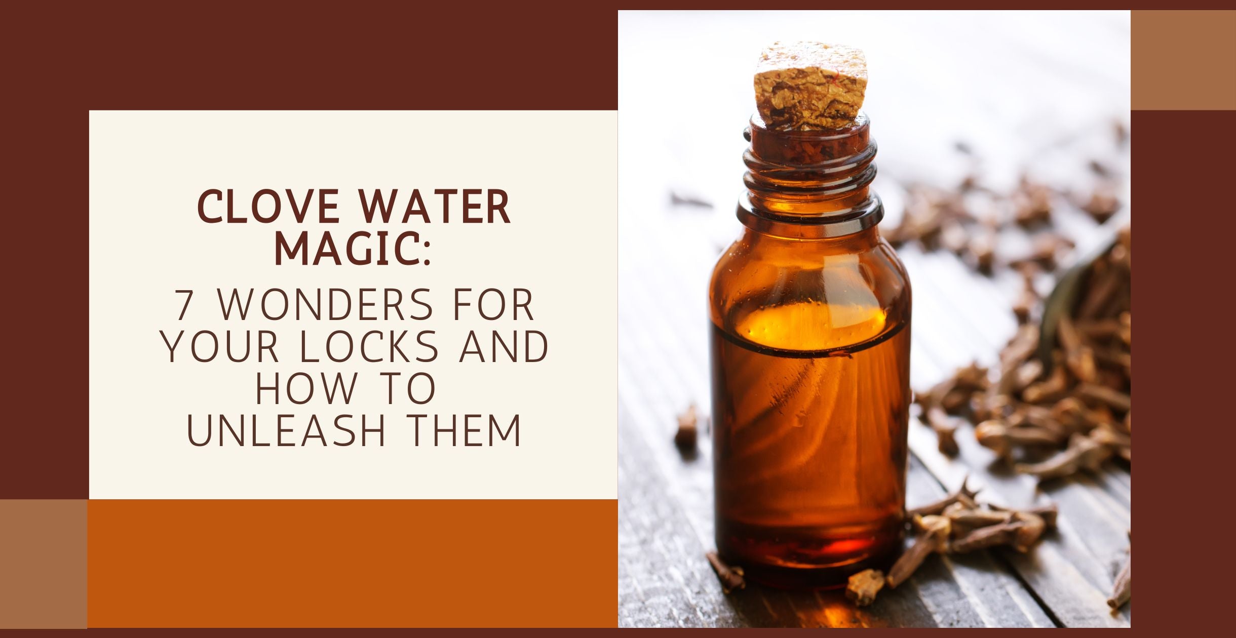 Clove Water Magic: 7 Wonders for Your Locks and How to Unleash Them