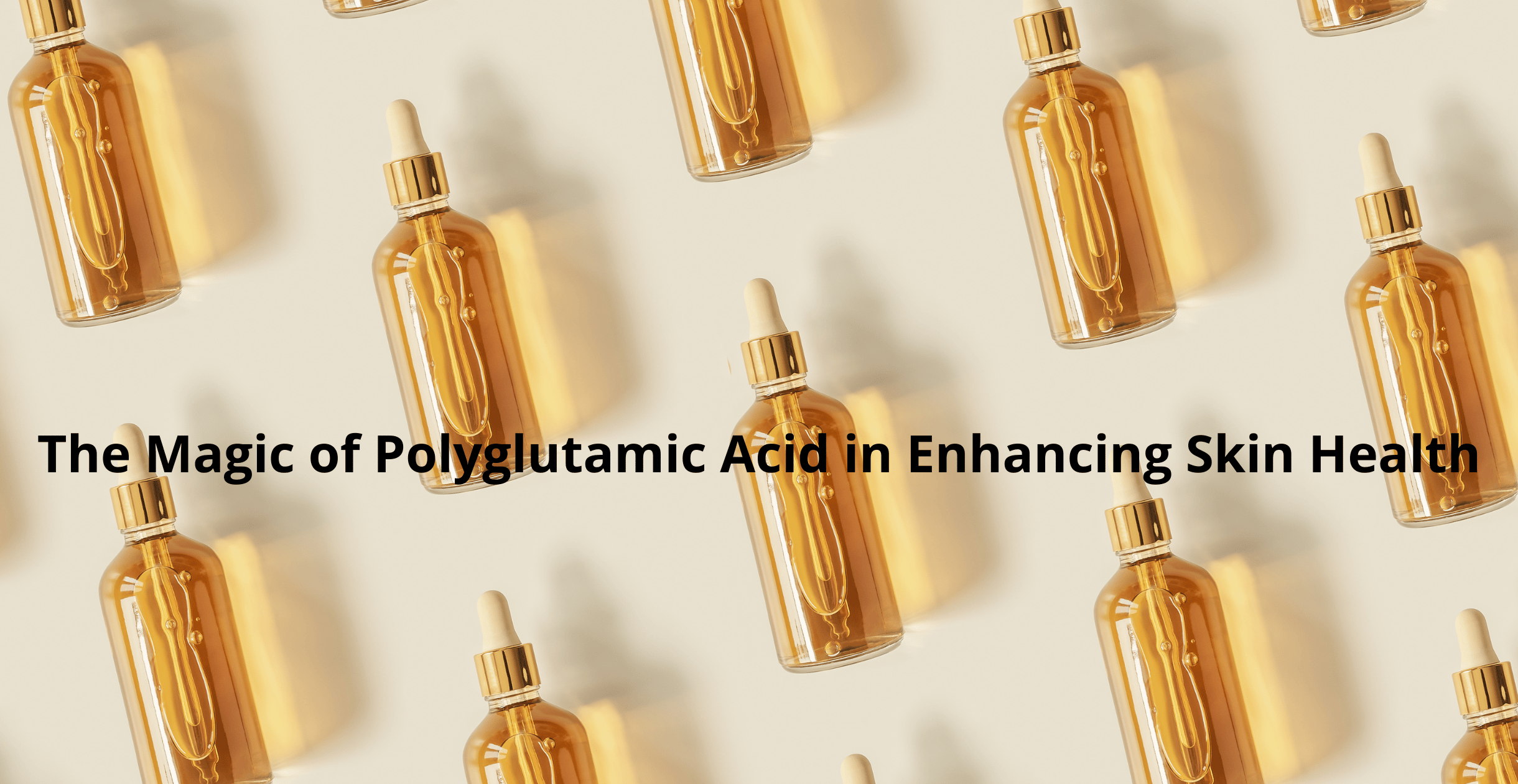 The Magic of Polyglutamic Acid in Enhancing Skin Health