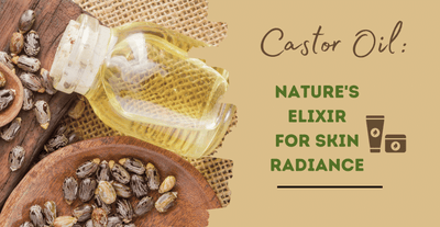 Castor Oil: Nature's Elixir for Skin Radiance