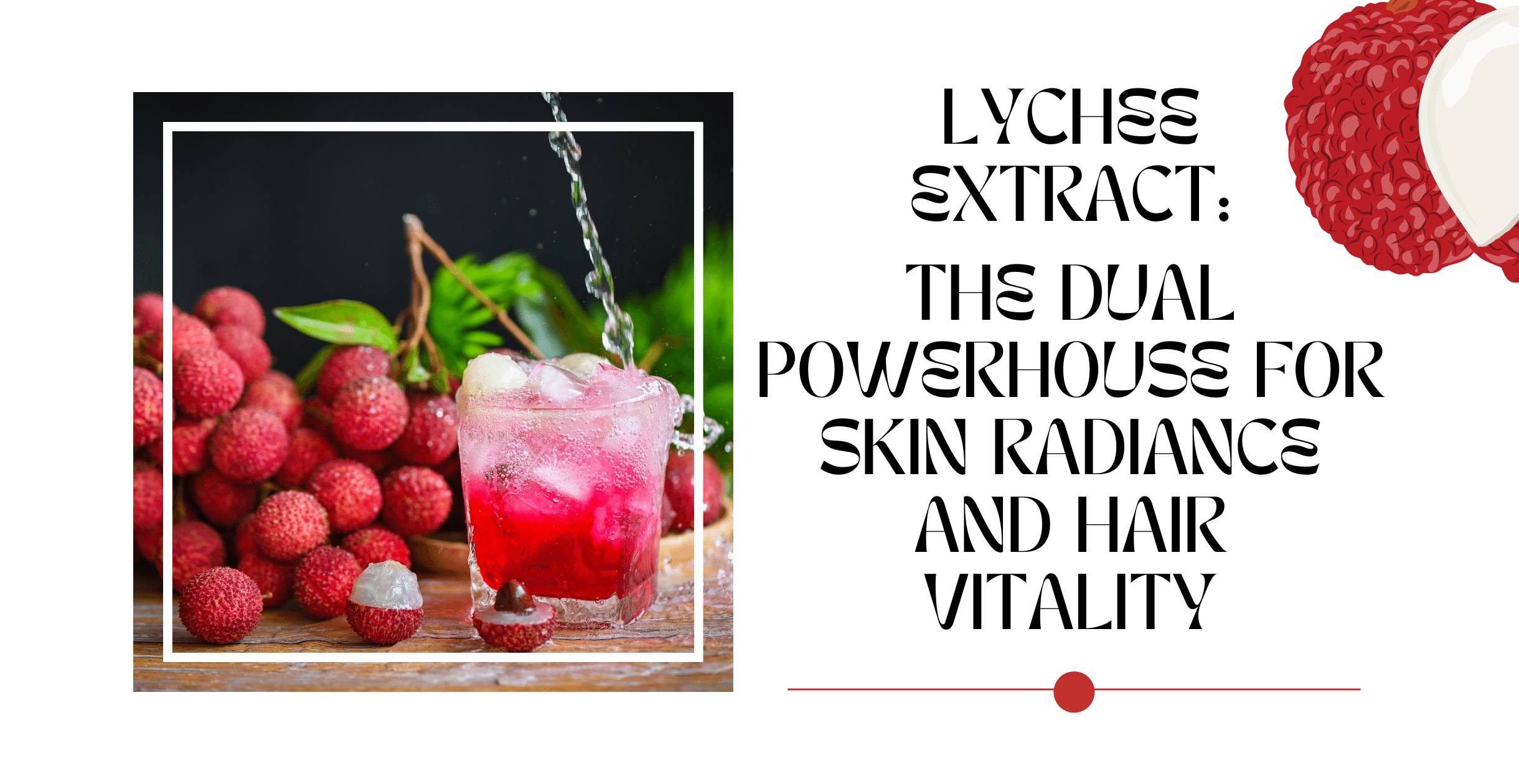Lychee Extract: The Dual Powerhouse for Skin Radiance and Hair Vitality