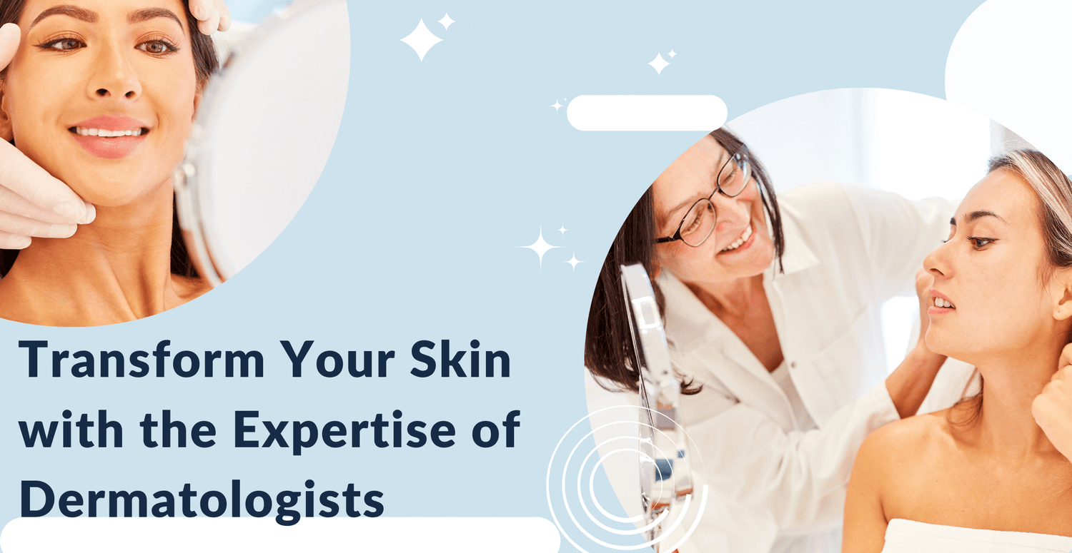 Transform Your Skin with the Expertise of Dermatologists