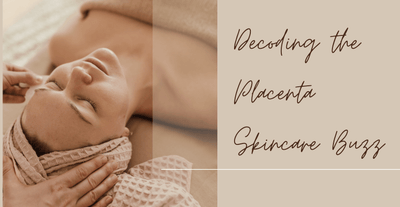 Decoding the Placenta Skincare Buzz