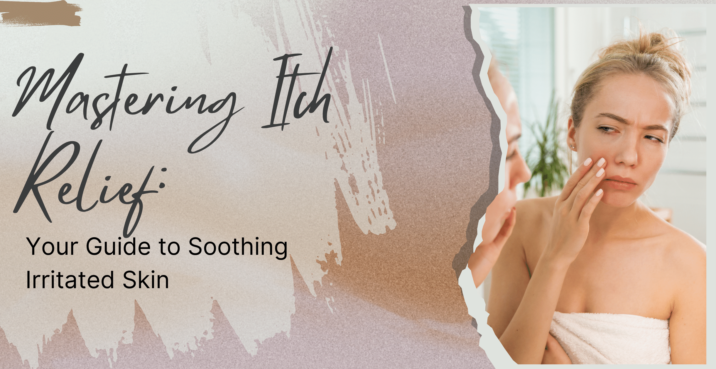 Mastering Itch Relief: Your Guide to Soothing Irritated Skin