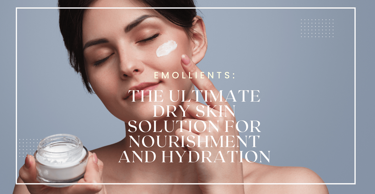 Emollients: The Ultimate Dry Skin Solution for Nourishment and