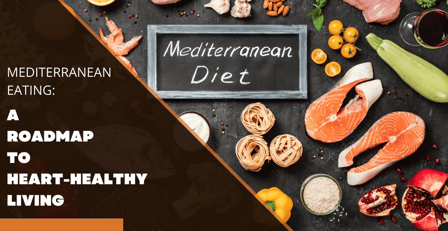 Mediterranean Eating: A Roadmap to Heart-Healthy Living