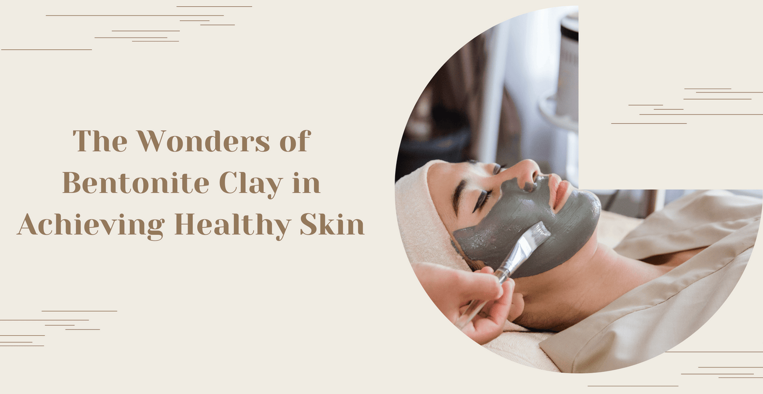 The Wonders of Bentonite Clay in Achieving Healthy Skin