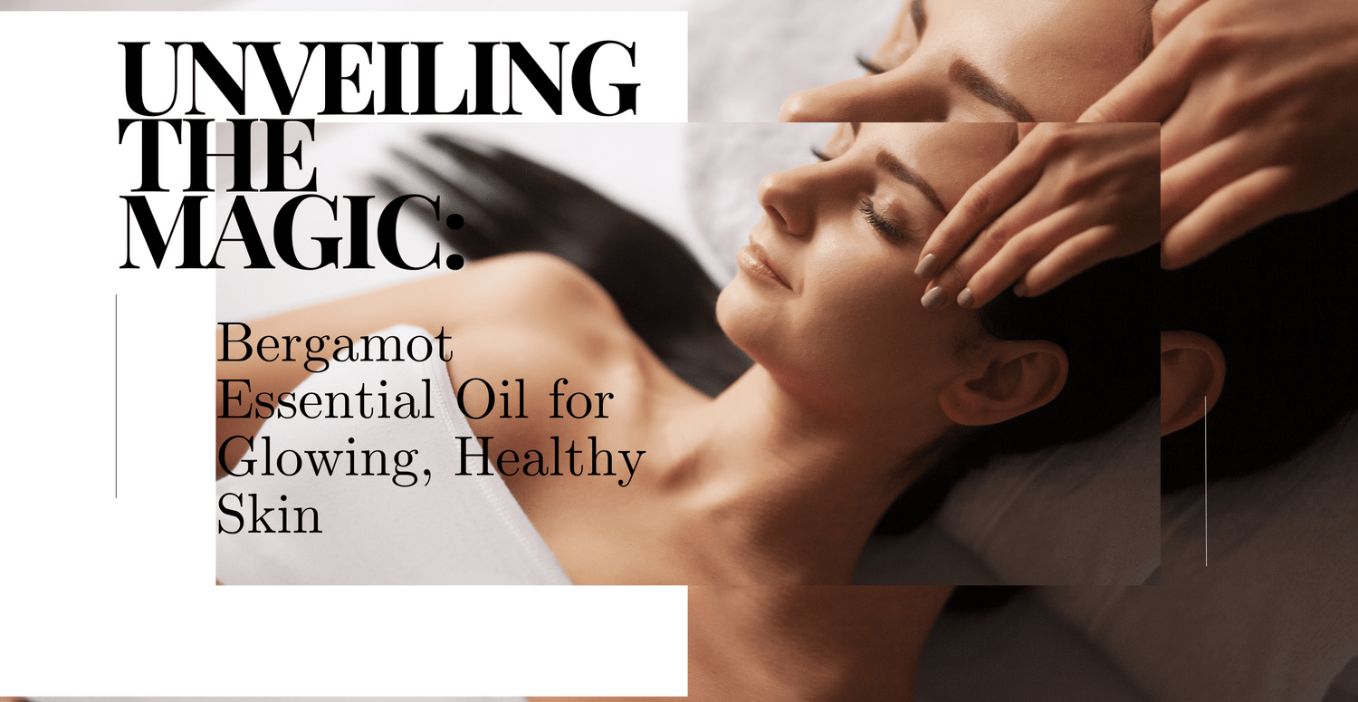 Unveiling the Magic: Bergamot Essential Oil for Glowing, Healthy Skin