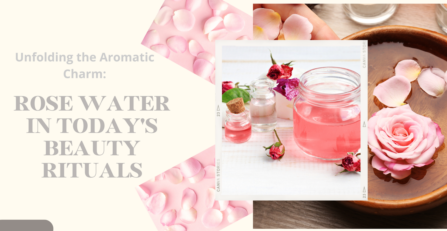 Unfolding the Aromatic Charm: Rose Water in Today's Beauty Rituals