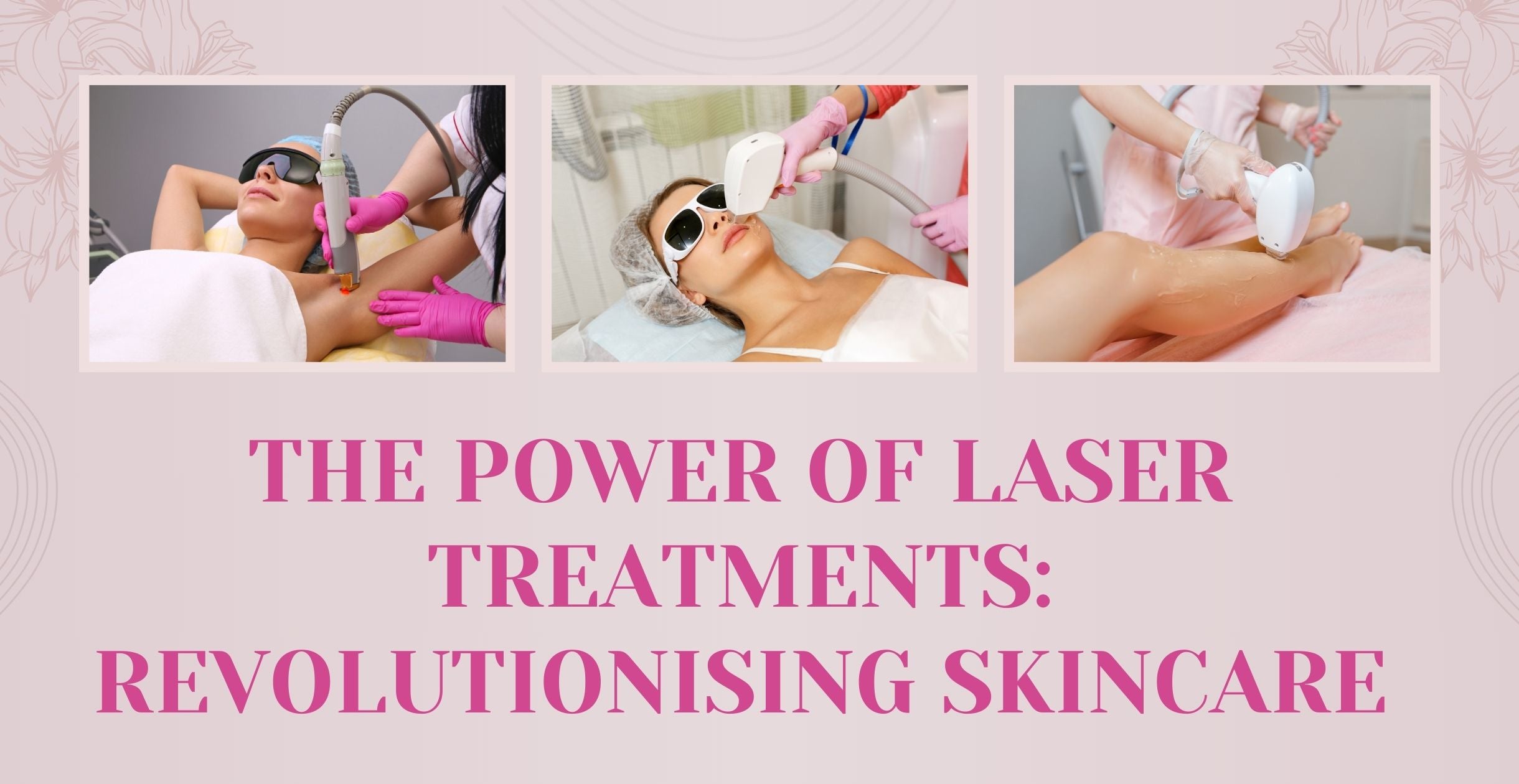 The Power of Laser Treatments: Revolutionising Skincare