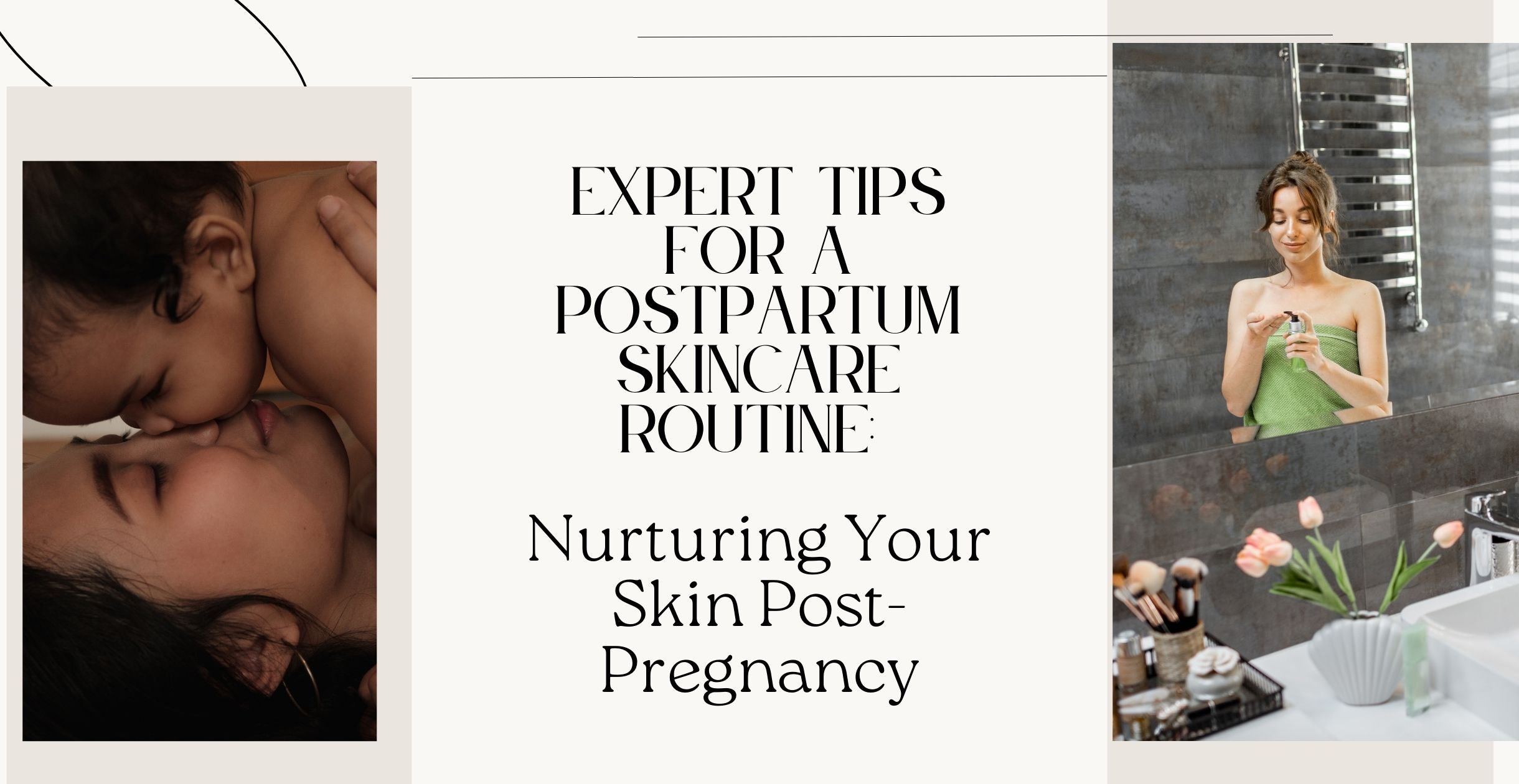Expert Tips for a Postpartum Skincare Routine: Nurturing Your Skin Post-Pregnancy