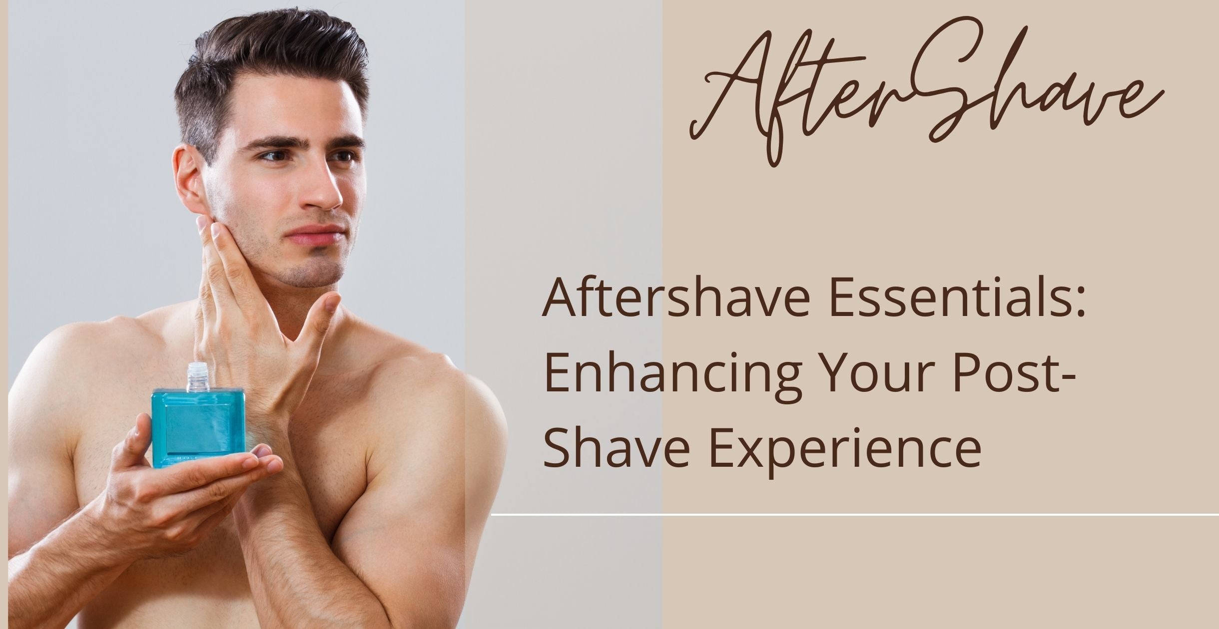 Aftershave Essentials: Enhancing Your Post-Shave Experience