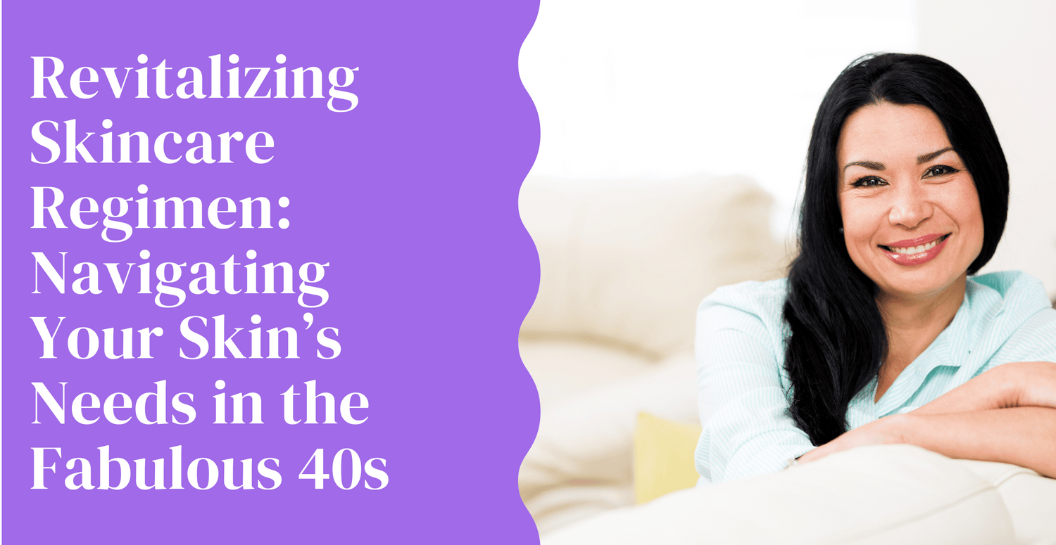 Revitalizing Skincare Regimen: Navigating Your Skin’s Needs in the Fabulous 40s