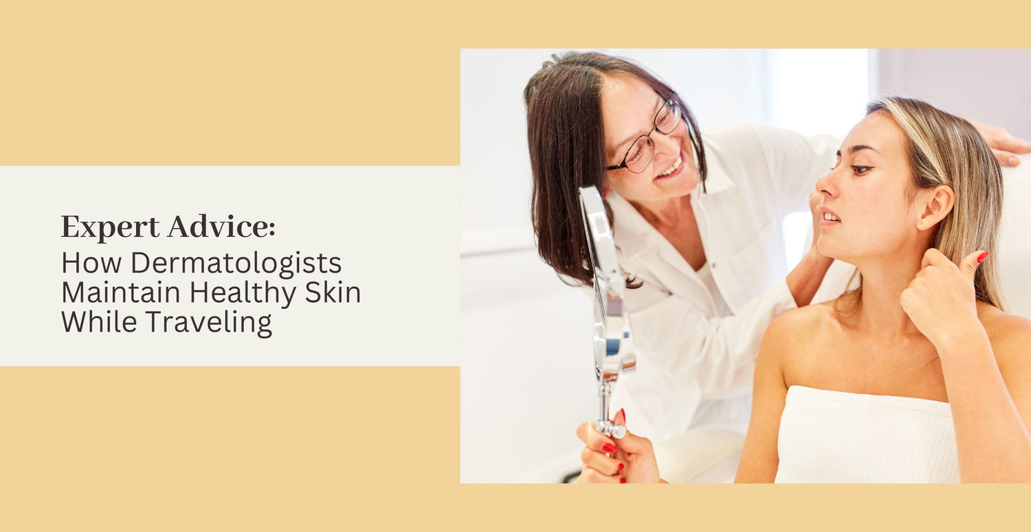 Expert Advice: How Dermatologists Maintain Healthy Skin While Traveling