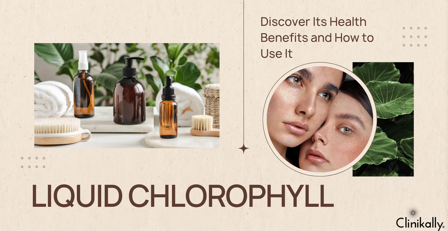 Liquid Chlorophyll: Discover Its Health Benefits and How to Use It