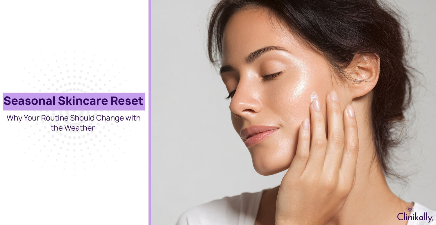 Seasonal Skincare Reset: Why Your Routine Should Change with the Weather