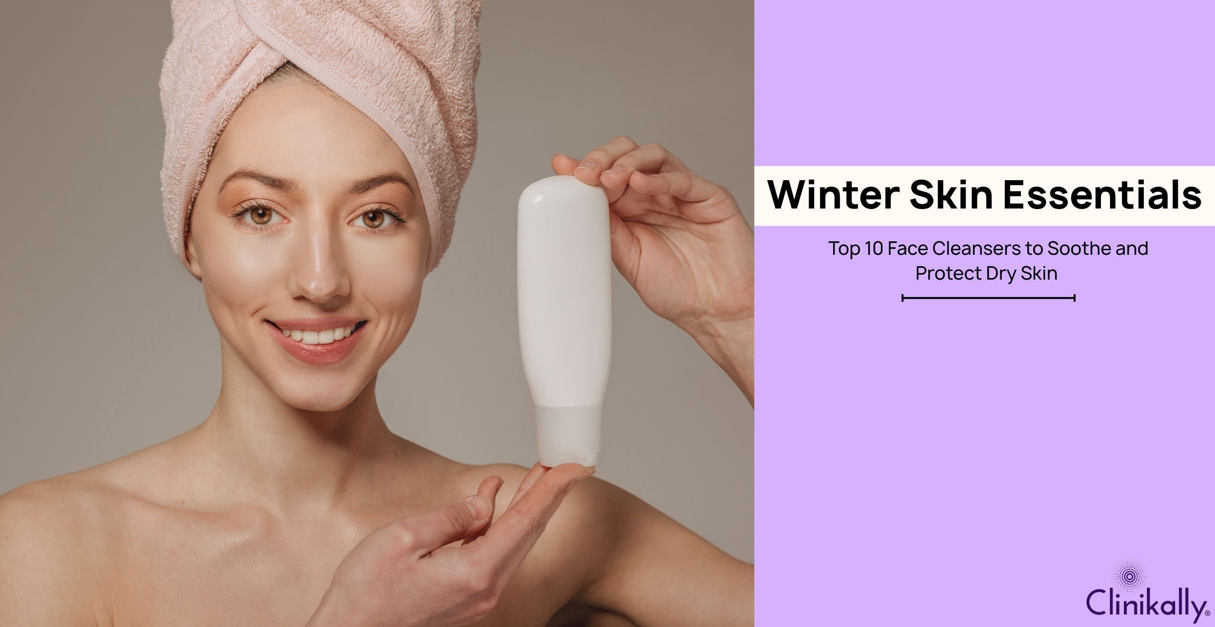 Winter Skin Essentials: Top 10 Face Cleansers to Soothe and Protect Dry Skin