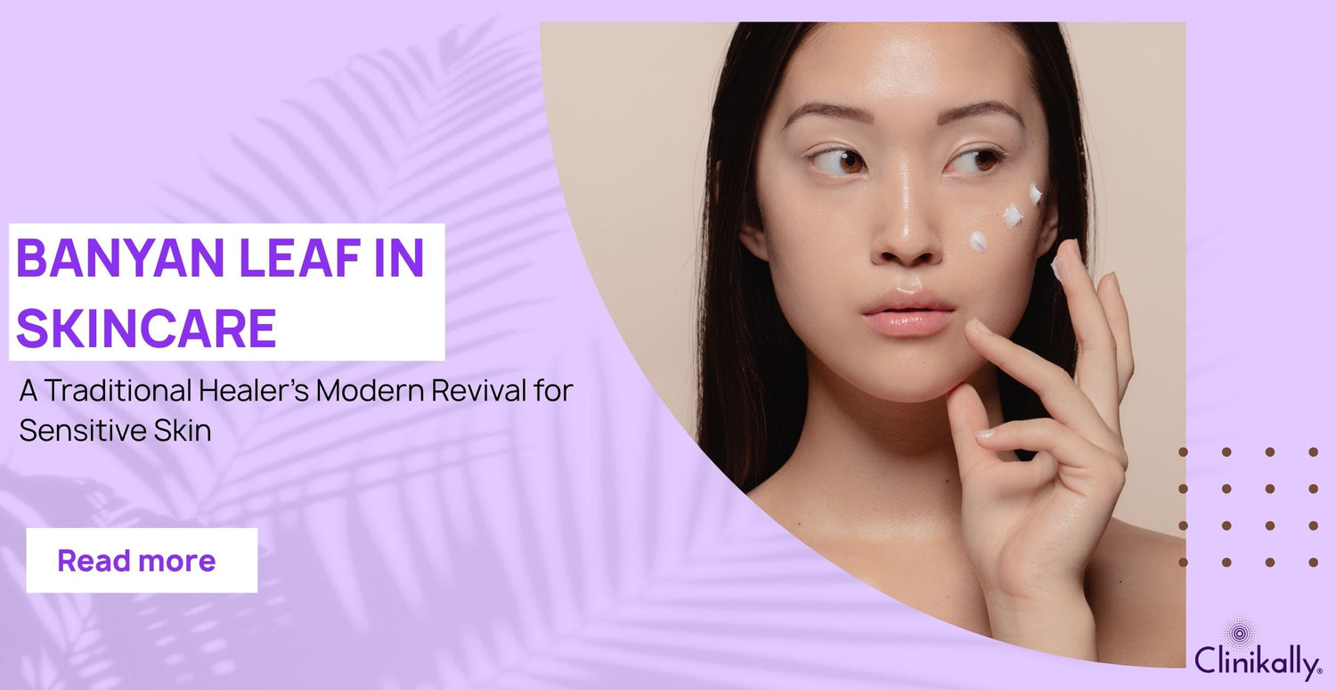 Banyan Leaf in Skincare: A Traditional Healer’s Modern Revival for Sensitive Skin