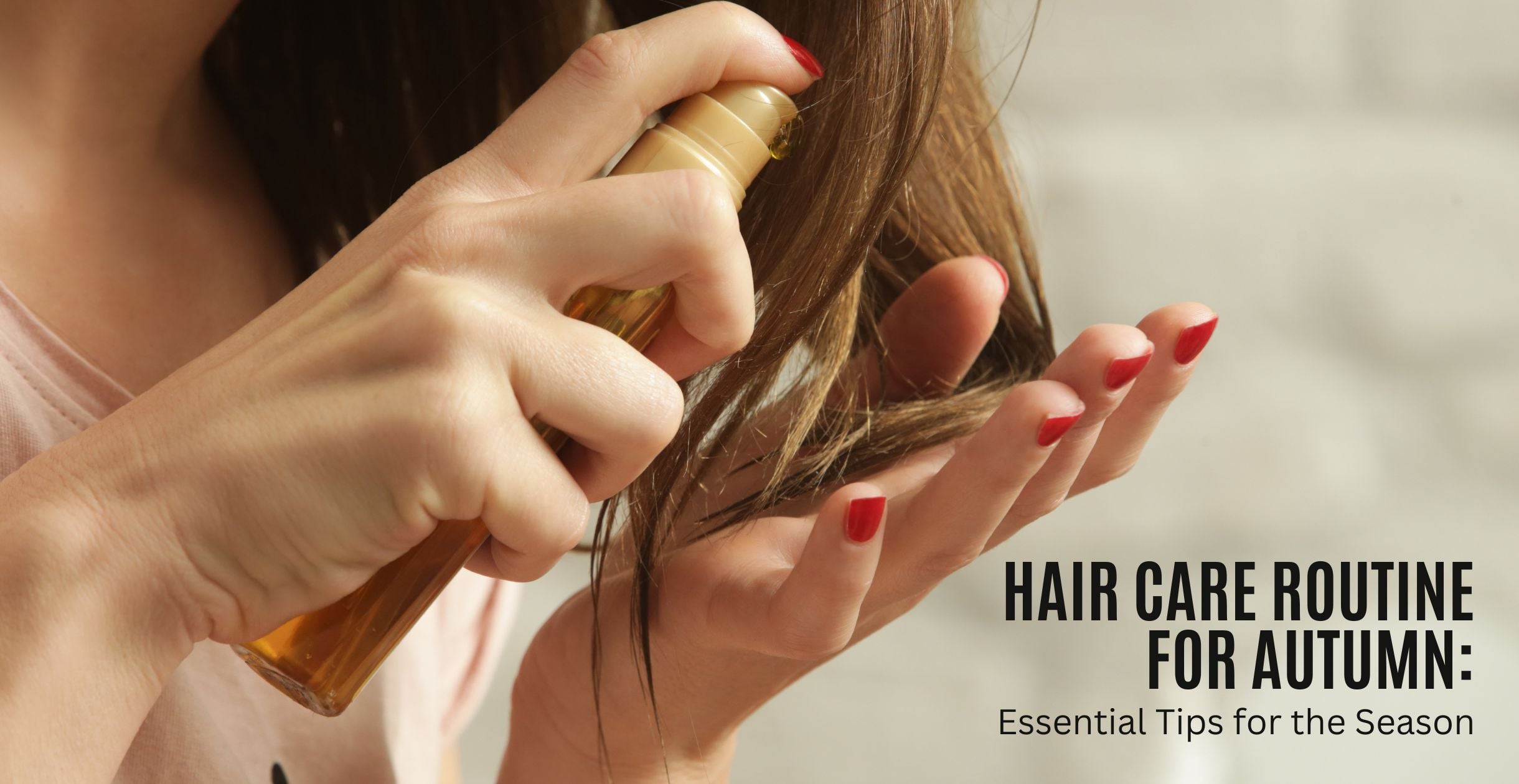 Hair Care Routine for Autumn: Essential Tips for the Season
