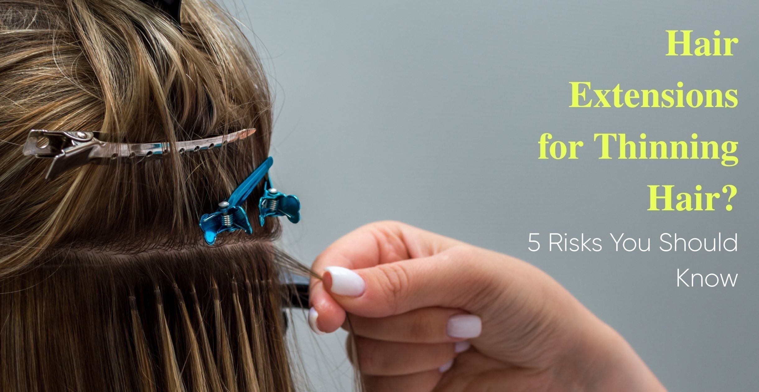 Hair Extensions for Thinning Hair? 5 Risks You Should Know