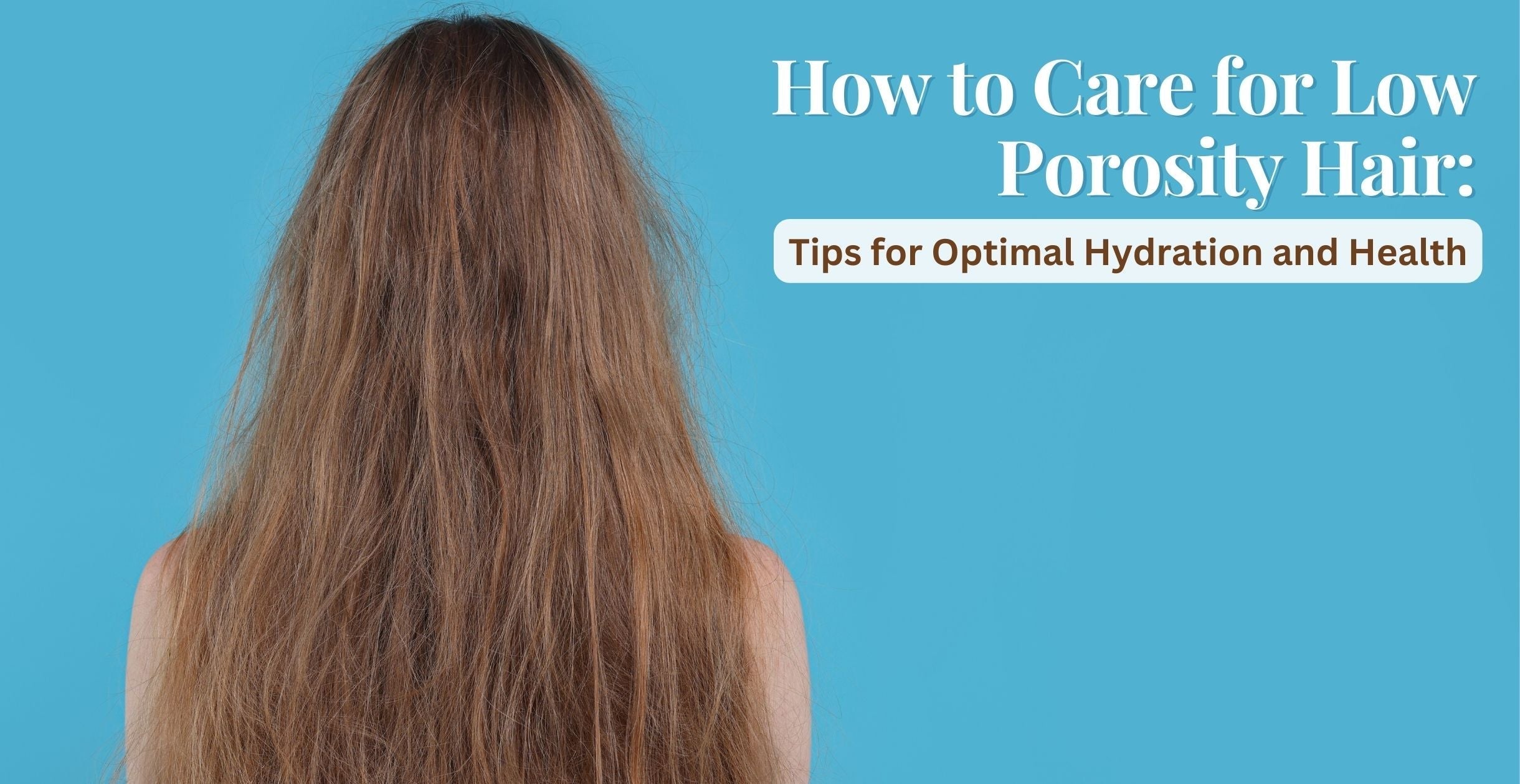 How to Care for Low Porosity Hair: Tips for Optimal Hydration and Health