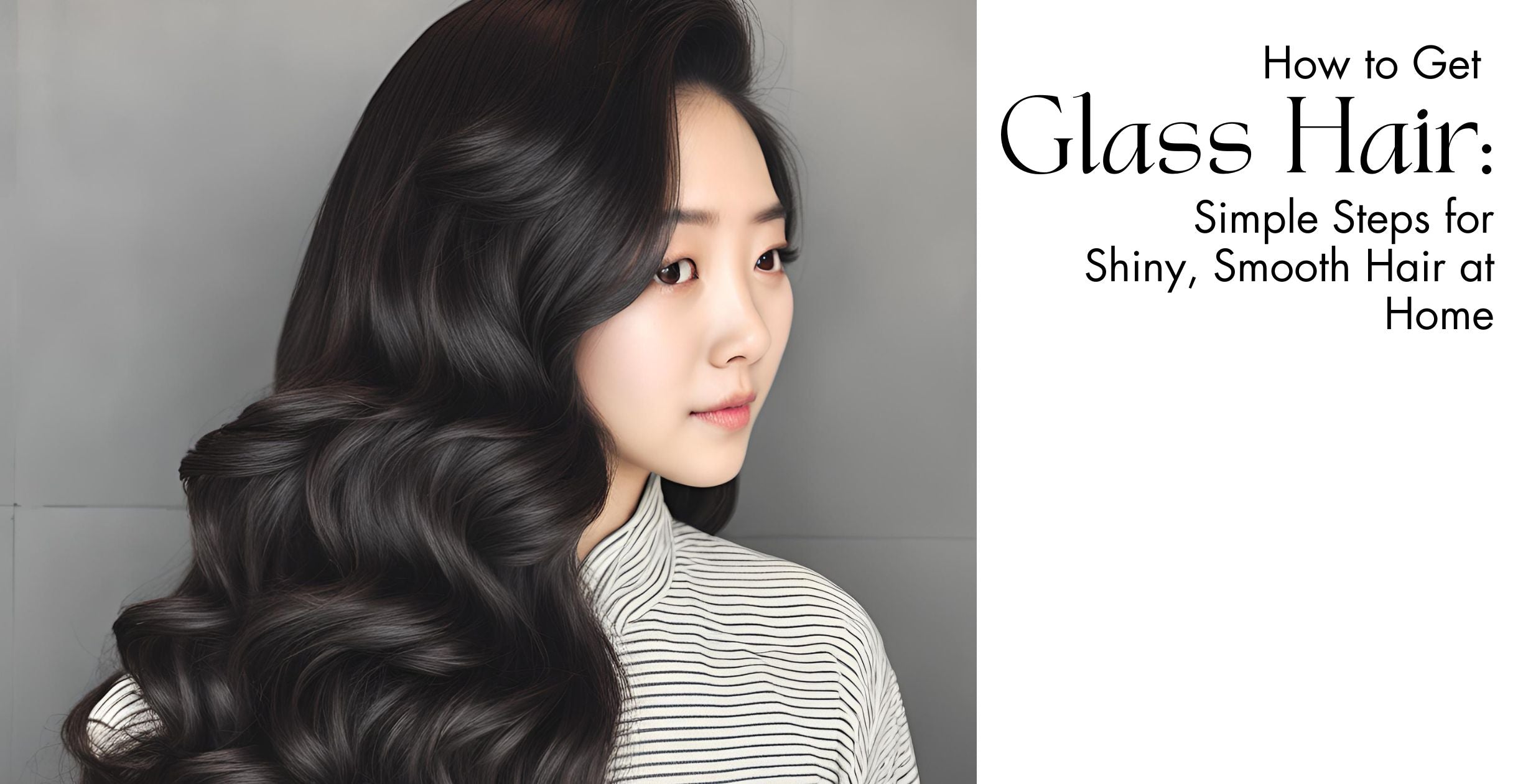 How to Get Glass Hair: Simple Steps for Shiny, Smooth Hair at Home