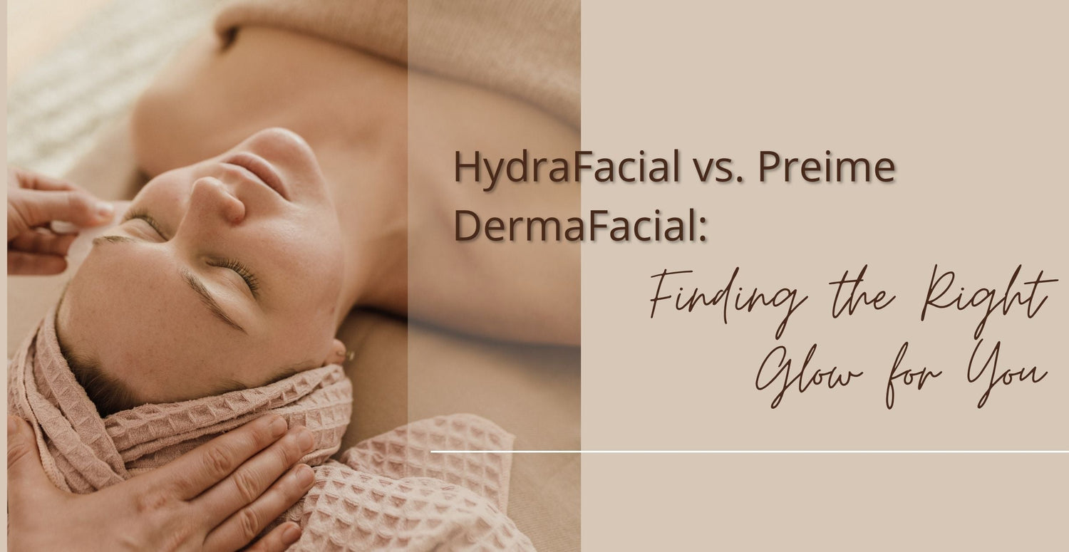 HydraFacial vs. Preime DermaFacial: Finding the Right Glow for You