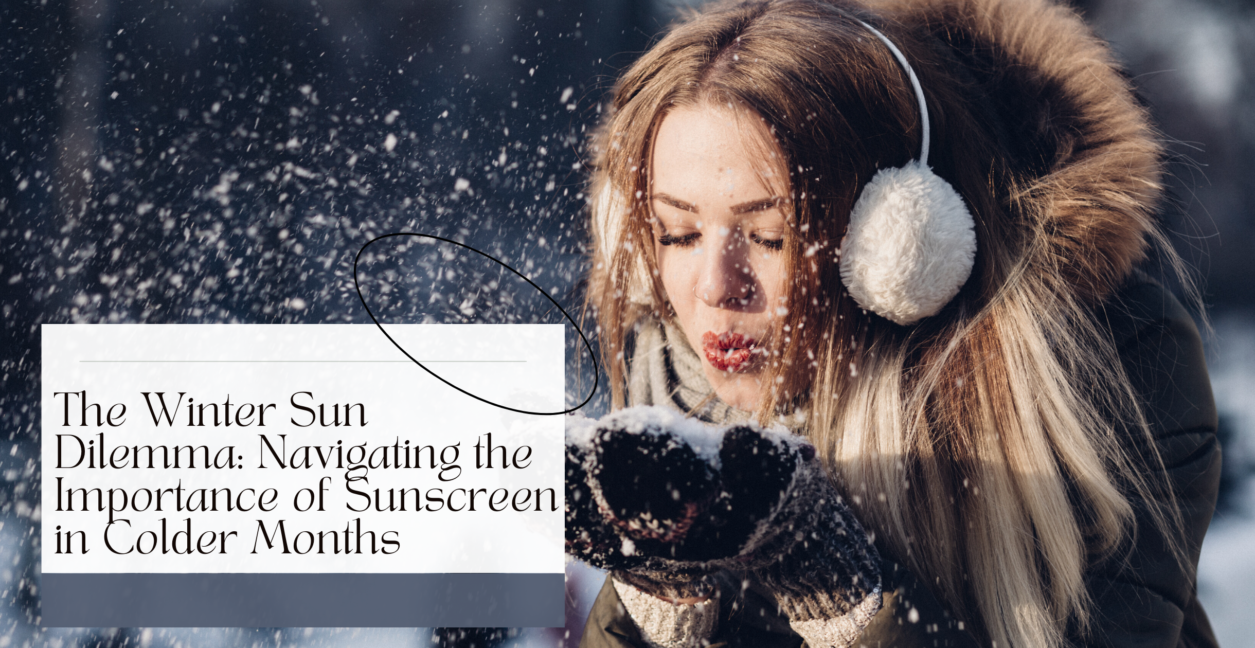 The Winter Sun Dilemma: Navigating the Importance of Sunscreen in Colder Months