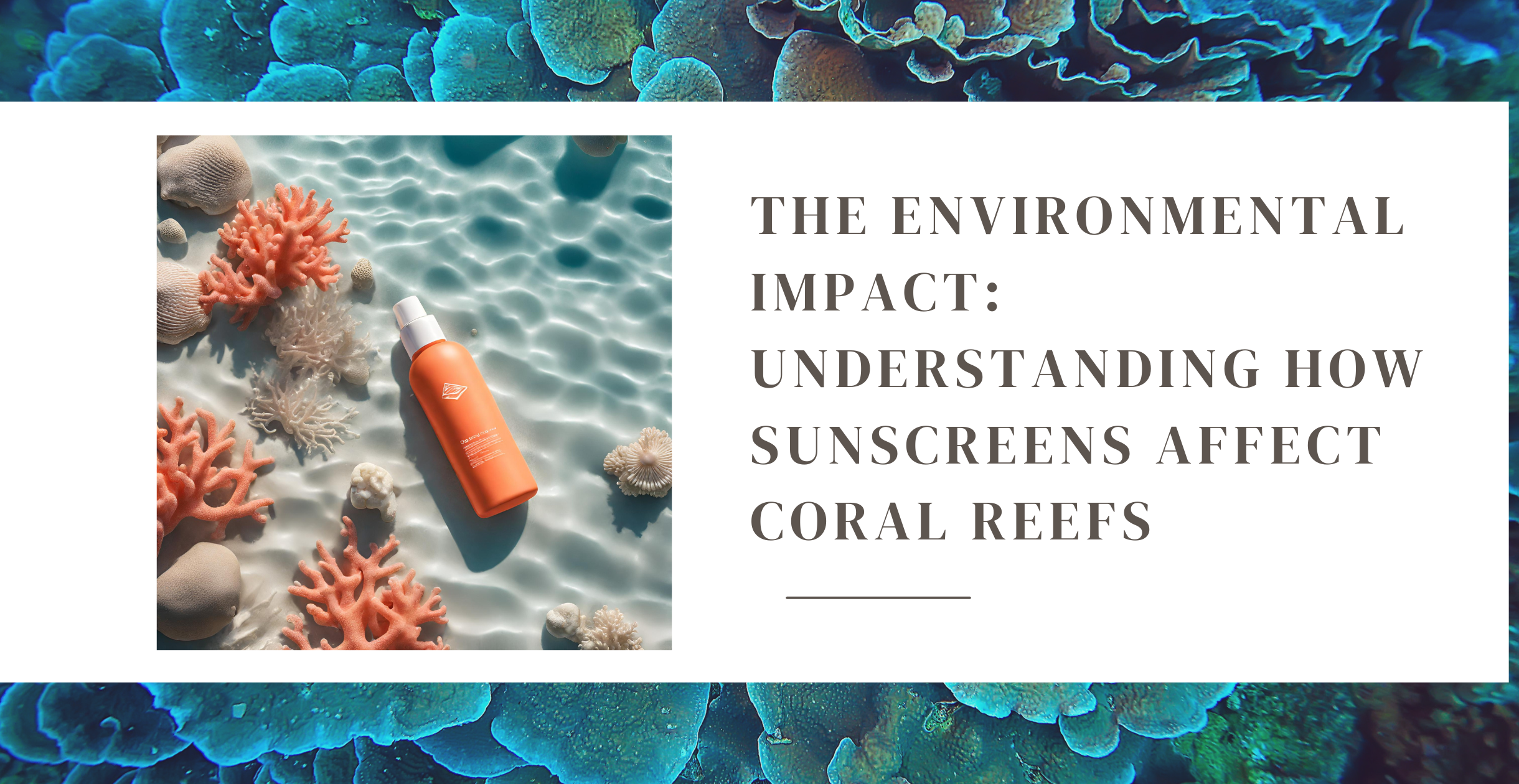 The Environmental Impact: Understanding How Sunscreens Affect Coral Reefs