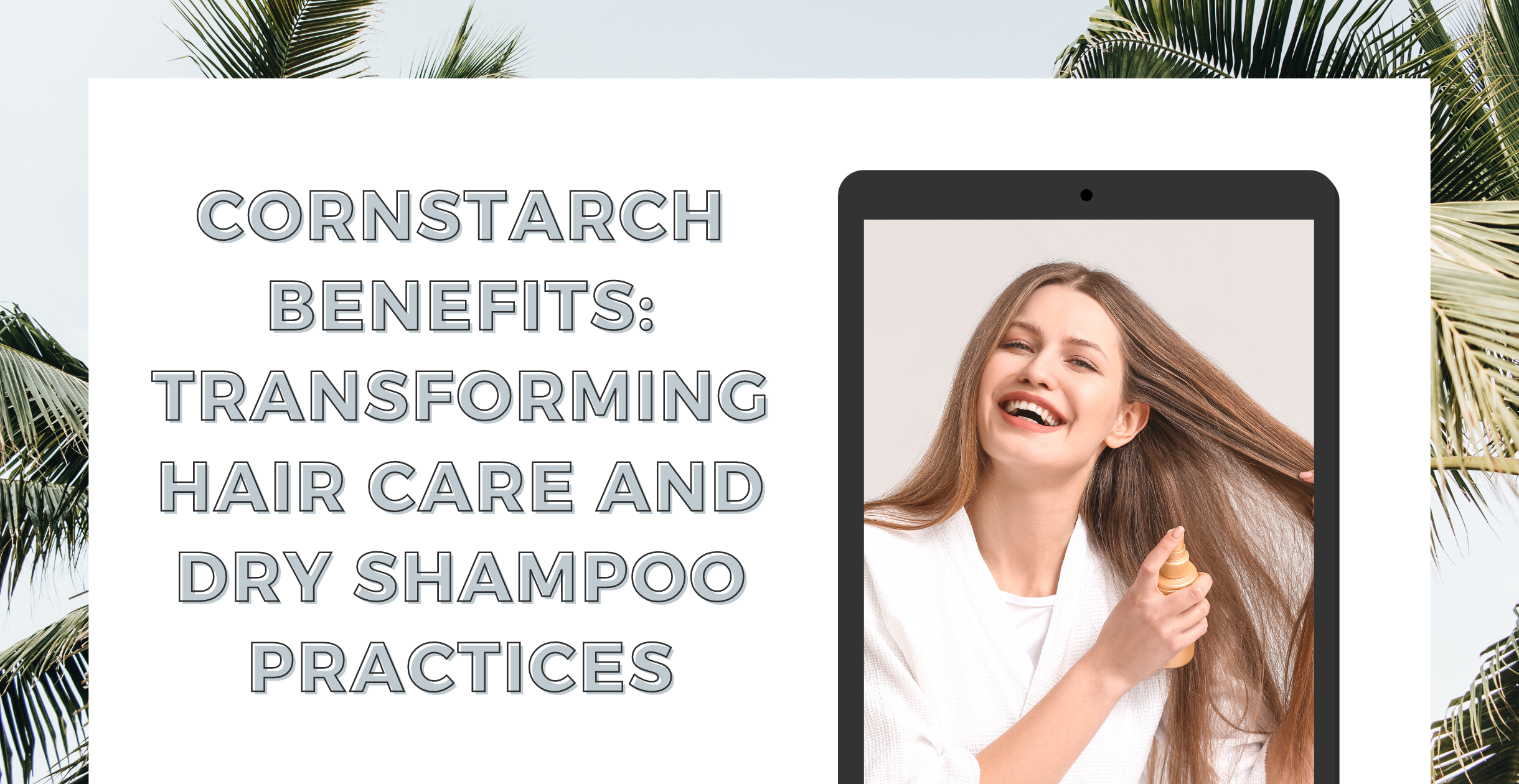 Cornstarch Benefits: Transforming Hair Care and Dry Shampoo Practices