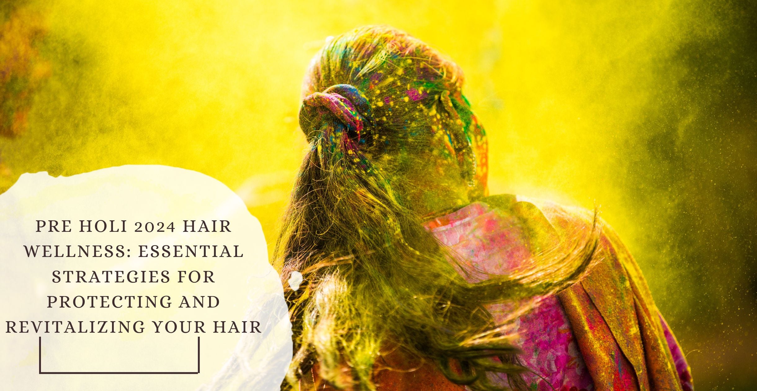Pre Holi 2024 Hair Wellness: Essential Strategies for Protecting and Revitalizing Your Hair