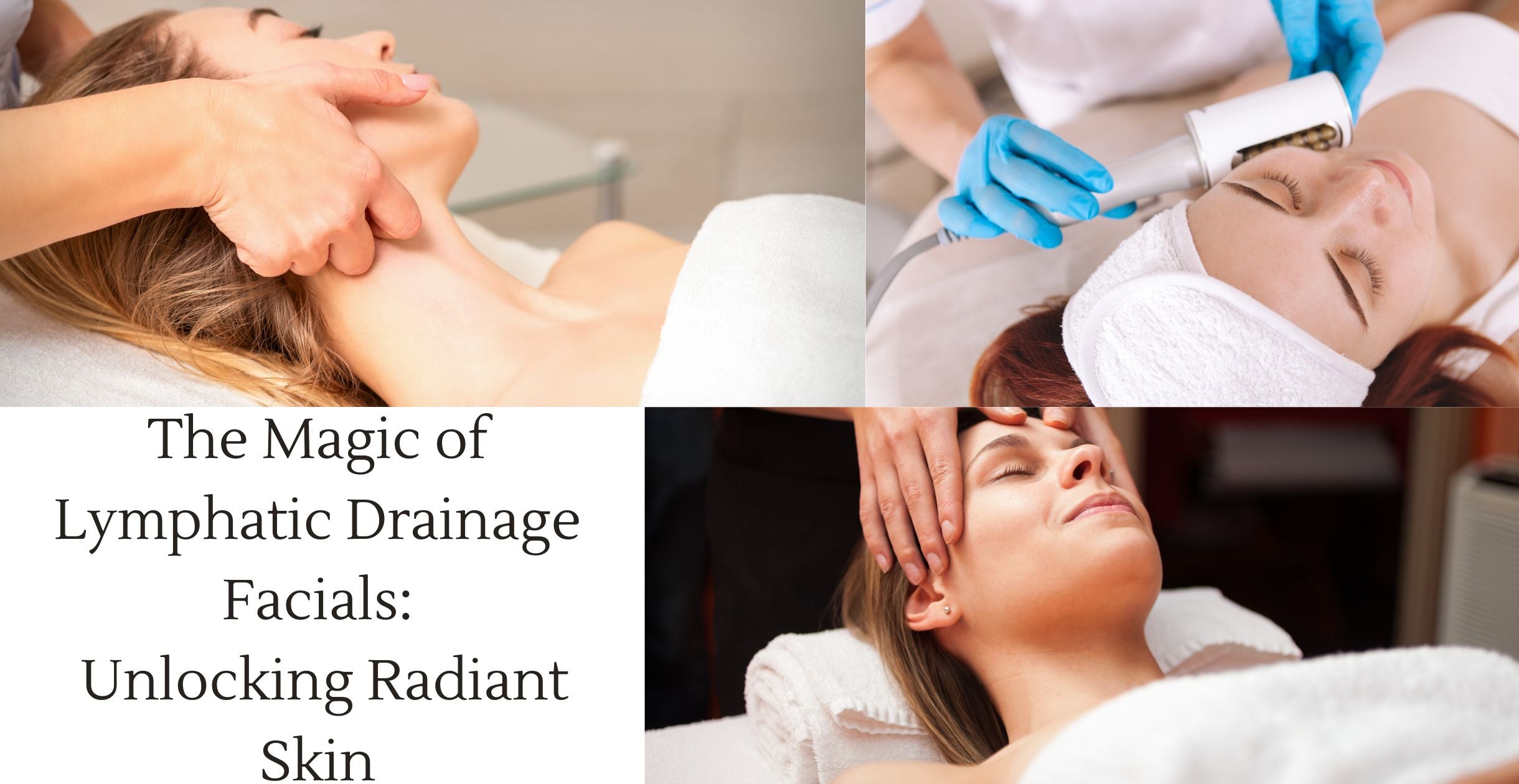 The Magic of Lymphatic Drainage Facials: Unlocking Radiant Skin
