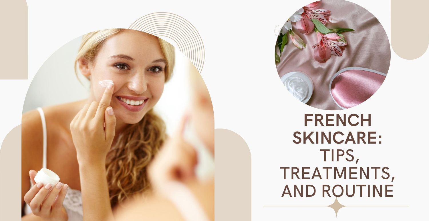 French Skincare: Tips, Treatments, and Routine