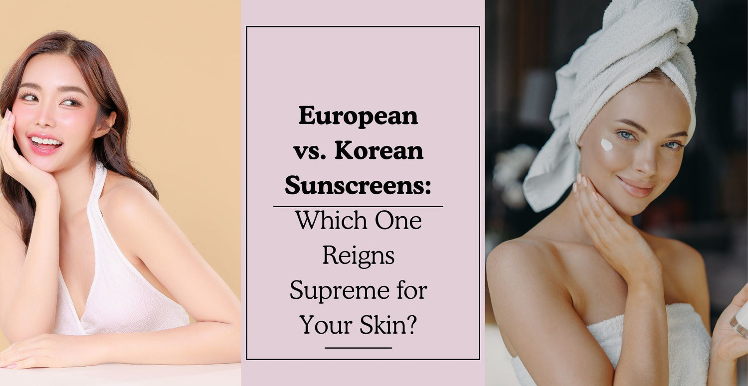 European vs. Korean Sunscreens: Which One Reigns Supreme for Your Skin?
