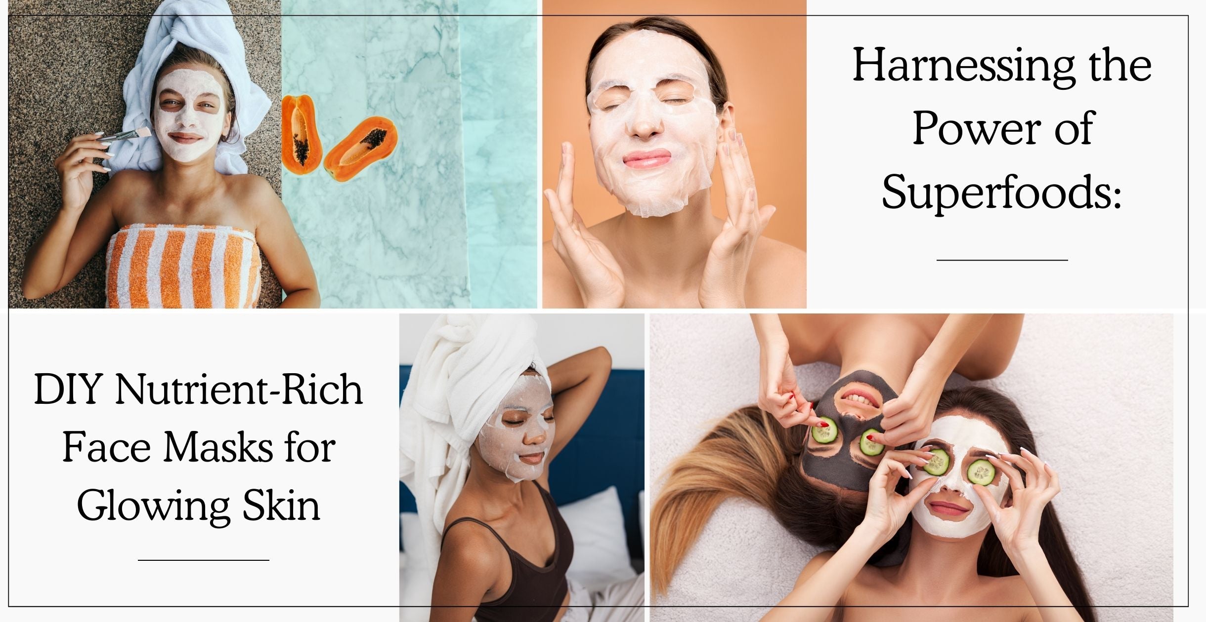Harnessing the Power of Superfoods: DIY Nutrient-Rich Face Masks for Glowing Skin