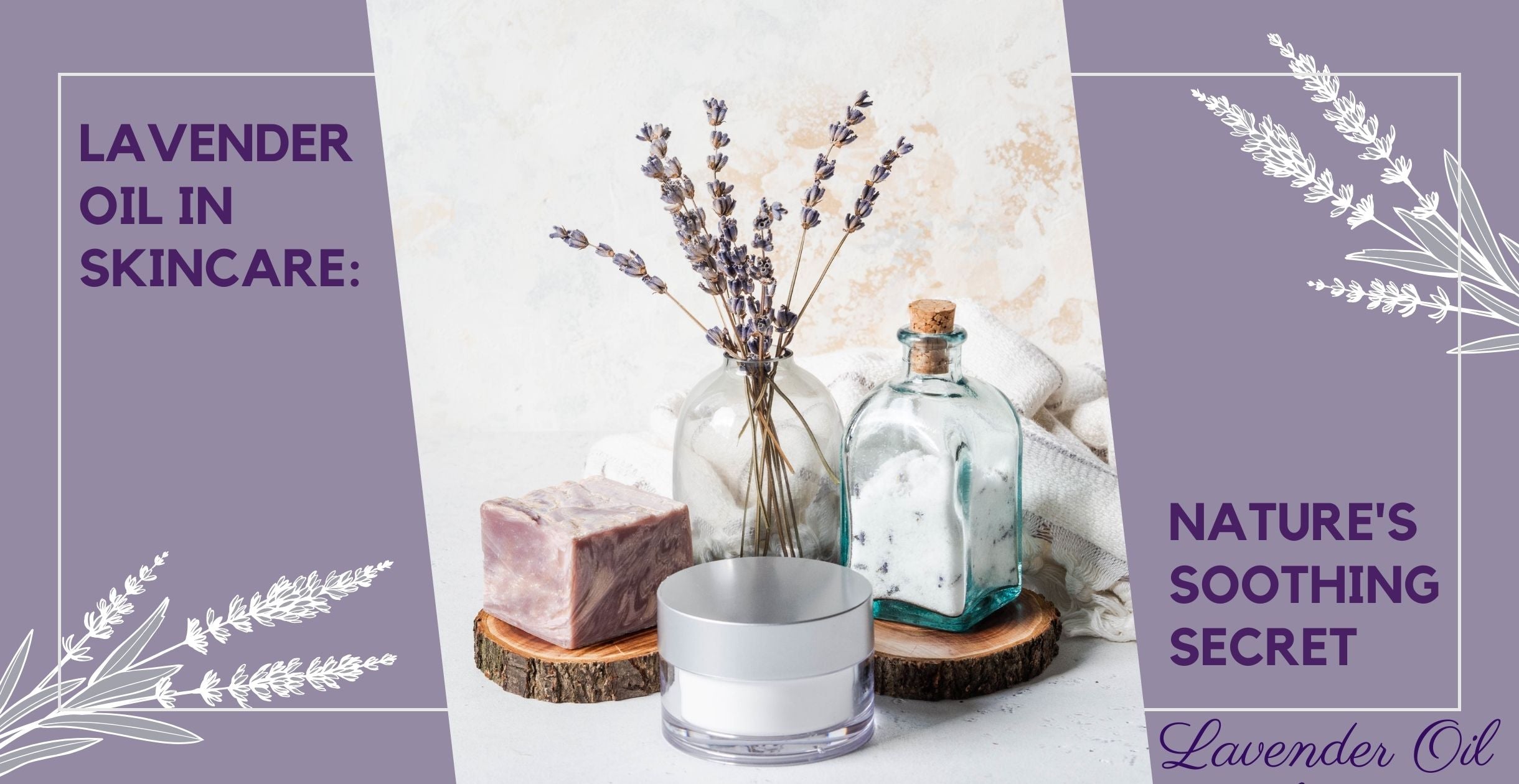 Lavender Oil in Skincare: Nature's Soothing Secret