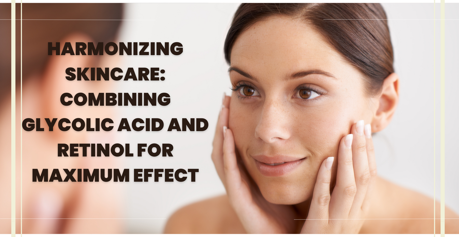 Harmonizing Skincare: Combining Glycolic Acid and Retinol for Maximum Effect