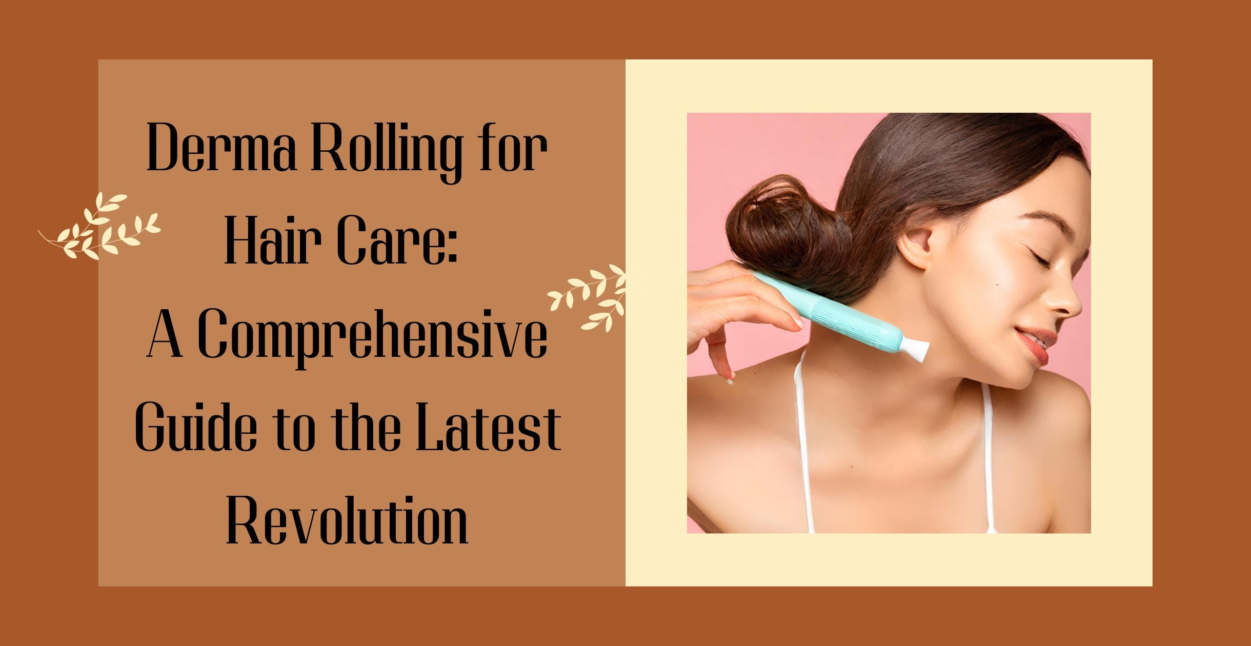 Derma Rolling for Hair Care: A Comprehensive Guide to the Latest Revolution