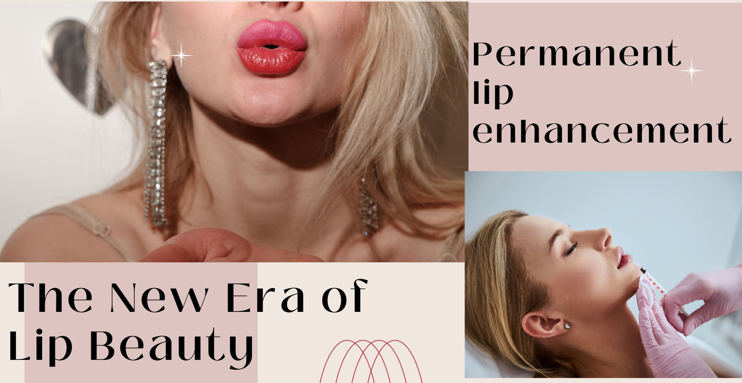 Permanent lip enhancement: The New Era of Lip Beauty