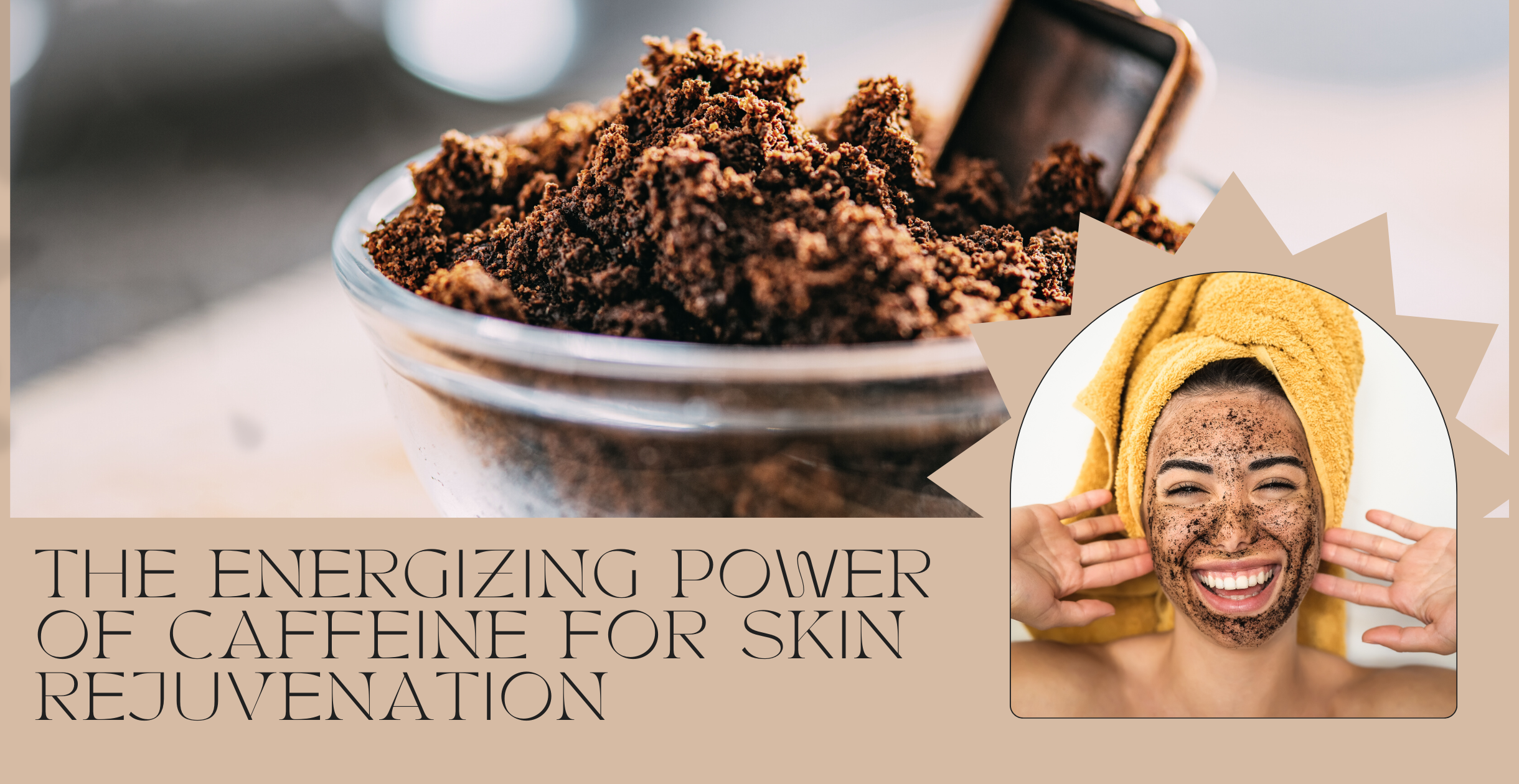 The Energizing Power of Caffeine for Skin Rejuvenation